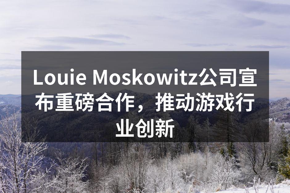 Louie Moskowitz公司宣布重